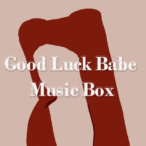 Good Luck, Babe! Music Box | Boomplay Music