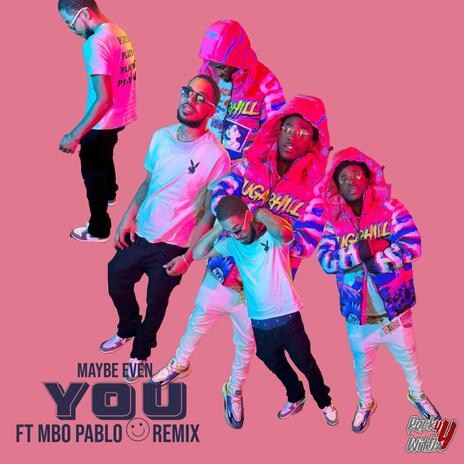 Maybe Even You (Remix) ft. MBO Pablo | Boomplay Music