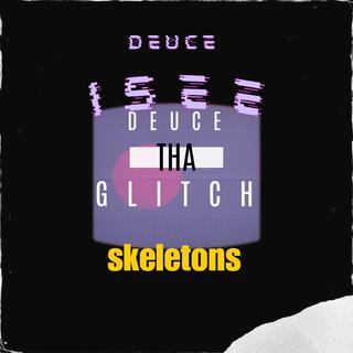 Deuce i see skeletons!!!