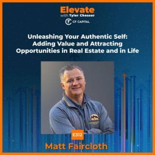E312 Matt Faircloth – Unleashing Your Authentic Self: Adding Value and Attracting Opportunities in Real Estate and in Life