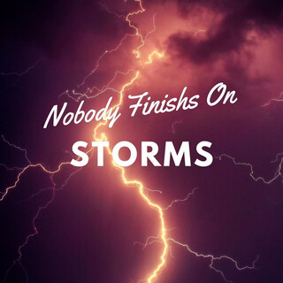 Nobody Finishs On Storms