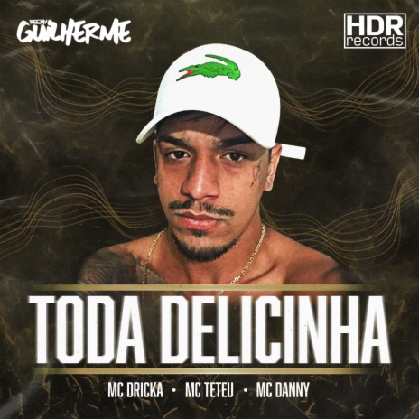 Toda Delicinha ft. MC Dricka, MC Danny & MC Teteu | Boomplay Music