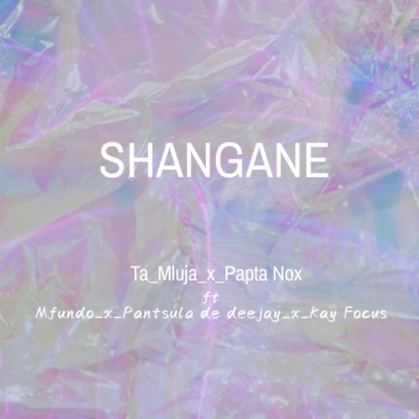 SHANGANE ft. Papta_Nox, Mfundo, Pantsula De deejay & Kay Focus | Boomplay Music