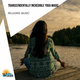 Transcendentally Incredible Yoga Magic - Relaxing Music