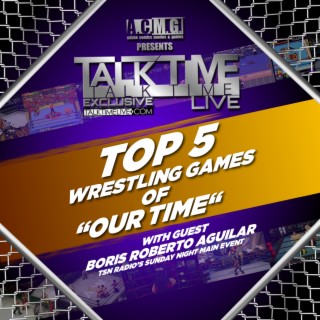TTL EXCLUSIVE: Top 5 Wrestling Games of ”OUR TIME” with Boris Roberto Aguilar