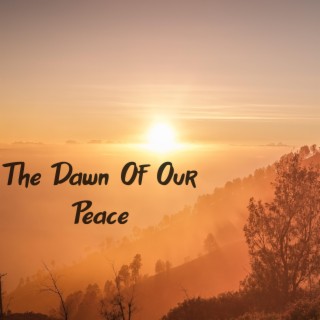 The Dawn Of Our Peace