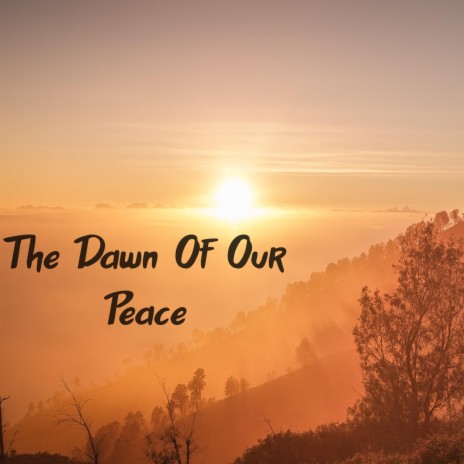 The Dawn Of Our Peace | Boomplay Music