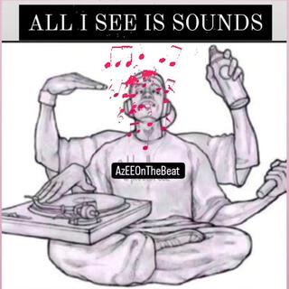 ALL I SEE IS SOUNDS