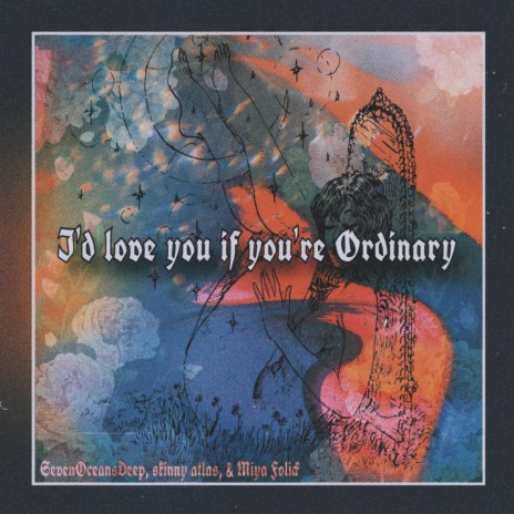 I'd love you if you're ordinary ft. Miya Folick & Skinny Atlas