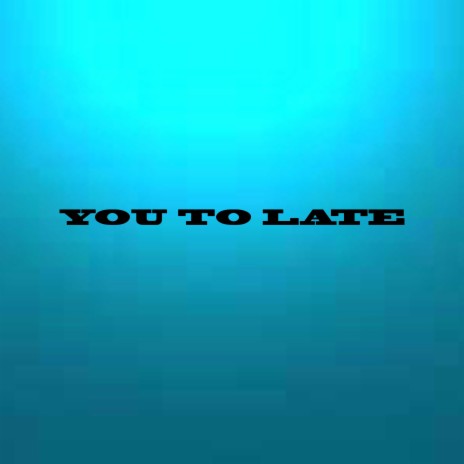 you to late