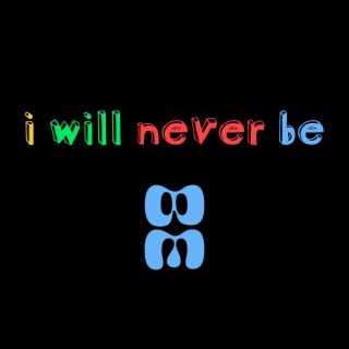 i will never be