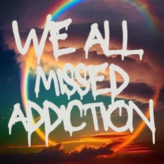 We All Missed Addiction