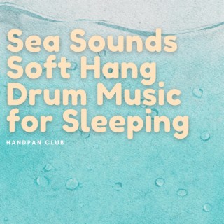 Sea Sounds: Soft Hang Drum Music for Sleeping