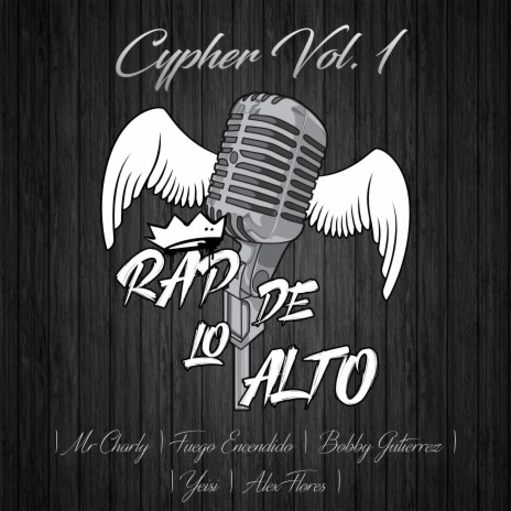 Cypher, Vol. 1 Rap De Lo Alto ft. Mr Charly, Fuego Encendido, Bobby Gutierrez, Yeisi & Alex Flores | Boomplay Music