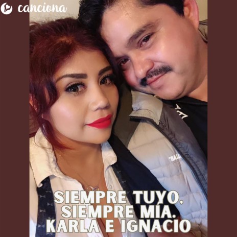 Siempre tuyo, siempre mía. Karla e Ignacio | Boomplay Music