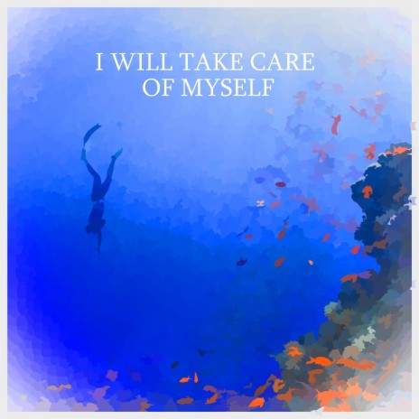 I WILL TAKE CARE OF MYSELF | Boomplay Music