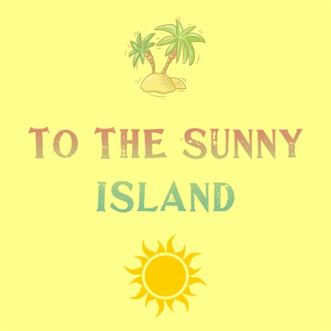 To the Sunny Island | Boomplay Music