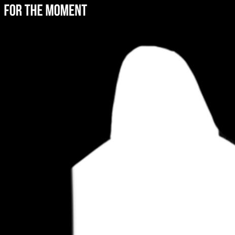 for the moment | Boomplay Music