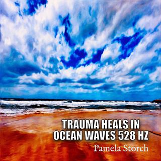 Trauma Heals in Ocean Waves 528 Hz