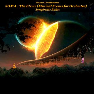 SOMA : The Elixir (Musical Scenes for Orchestra) Symphonic Ballet