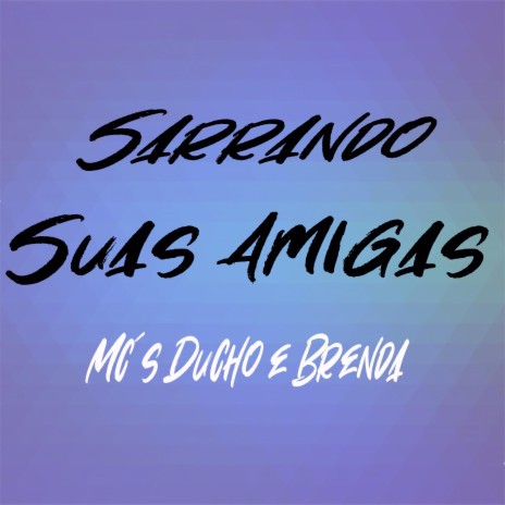 Sarrando Suas Amigas ft. Mc Brenda & Mc Ducho | Boomplay Music