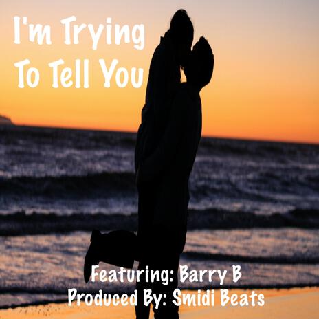 I'm Trying To Tell You ft. Barry B | Boomplay Music