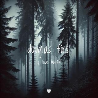 douglas firs (a love ballad)