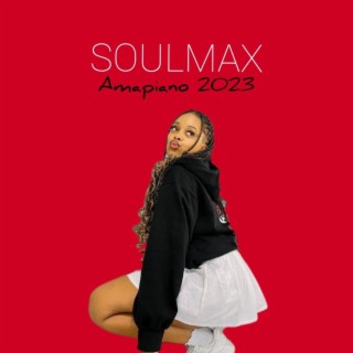 SOULMAX - Amapiano 2023