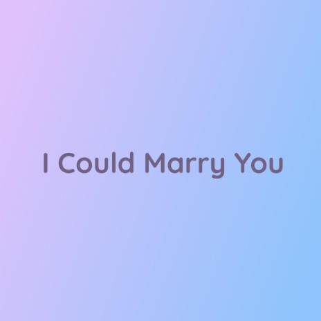 I Could Marry You | Boomplay Music