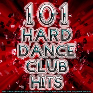 101 Hard Dance Club Hits - Best of Rave, Hard Style, Nrg, Hard House, Acid Techno, Edm, Psytrance, Goa, Progressive Anthems