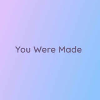 You Were Made