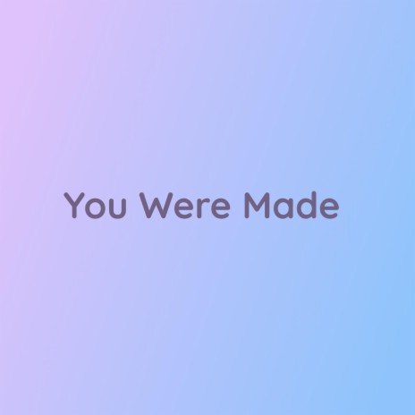 You Were Made | Boomplay Music