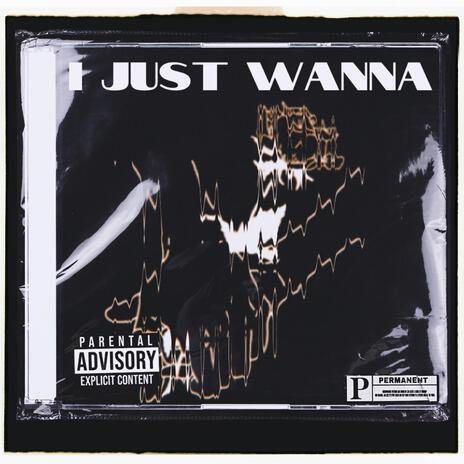 I Just Wanna | Boomplay Music