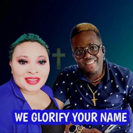WE GLORIFY YOUR NAME