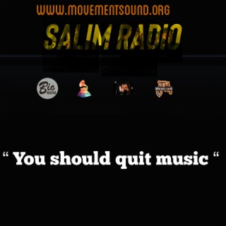 You should quit music !