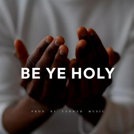 Be Ye Holy | Boomplay Music