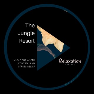 The Jungle Resort - Music for Anger Control and Stress Relief