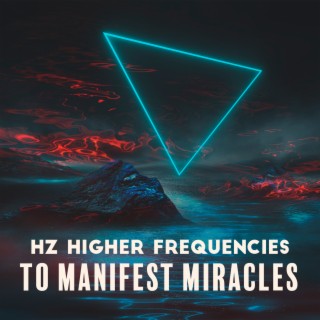 Hz Higher Frequencies to Manifest Miracles: Full Body Euphoria, Positive Energy, Healing Meditation Relaxing Therapy Music