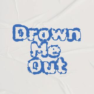 Drown Me Out