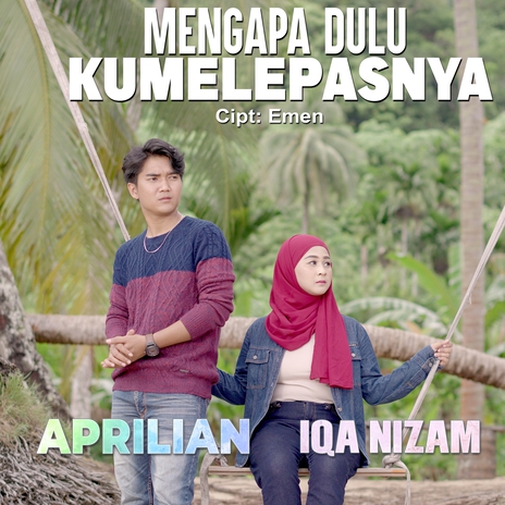 Mengapa Dulu Kumelepasnya ft. Iqa Nizam | Boomplay Music