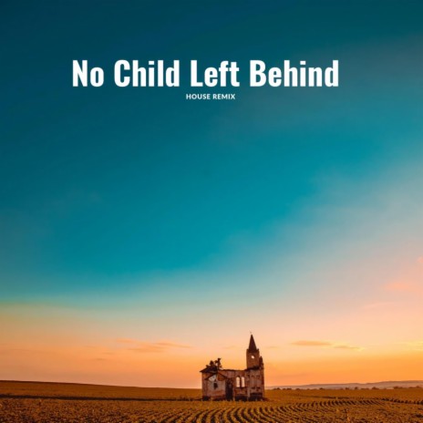 No Child Left Behind (House Remix)