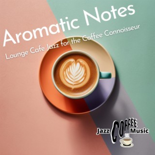 Aromatic Notes: Lounge Cafe Jazz for the Coffee Connoisseur