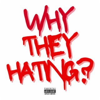 WHY THEY HATING?