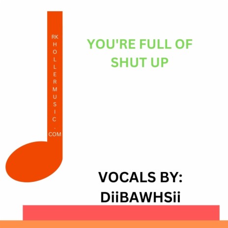 You're Full Of...Shut Up ft. DiiBAWHSii | Boomplay Music