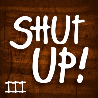 Shut Up! - III