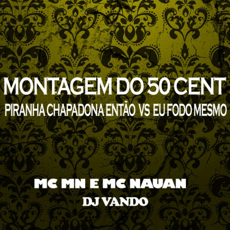 Montagem do 50 Cent Piranha Chapadona Então Vs Eu Fodo Mesmo ft. MC Nauan & DJ Vando | Boomplay Music