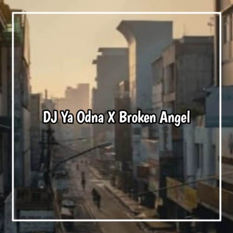 DJ YA ODNA X BROKEN ANGEL | Boomplay Music