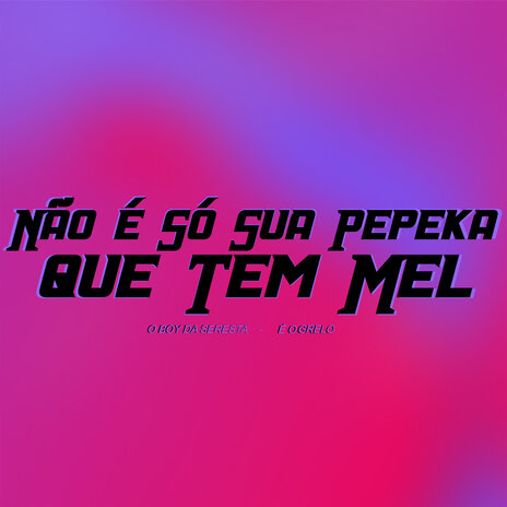 Não É Só Sua Pepeka Que Tem Mel ft. É O Grelo | Boomplay Music