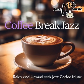 Coffee Break Jazz: Relax and Unwind with Jazz Coffee Music