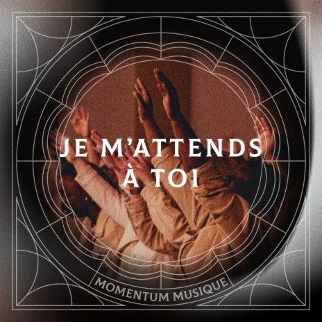 Je m'attends à toi ft. Église Momentum & Dan Luiten | Boomplay Music